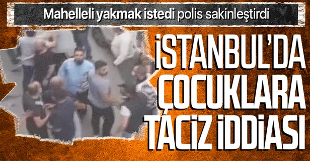 İstanbul Bağcılar'da çocuklara taciz iddiası ortalığı karıştırdı! Mahalleli ayaklandı