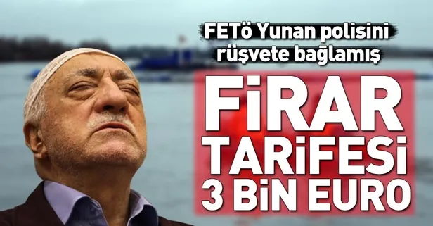 Firarın faturası: Yunan’a 3 bin euro rüşvet!