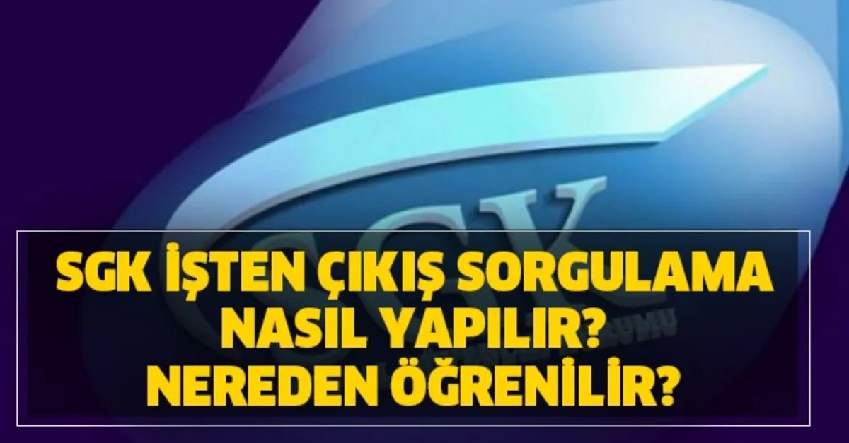 sgk isten cikis sorgulama nasil yapilir