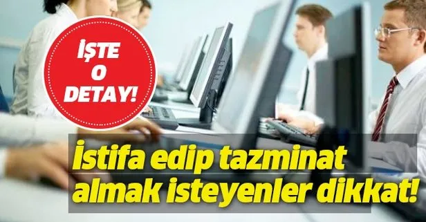 İstifa edip tazminat almak isteyenler bu detaya dikkat!