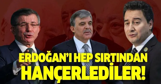 Erdoğan'ı hep sırtından hançerlediler!
