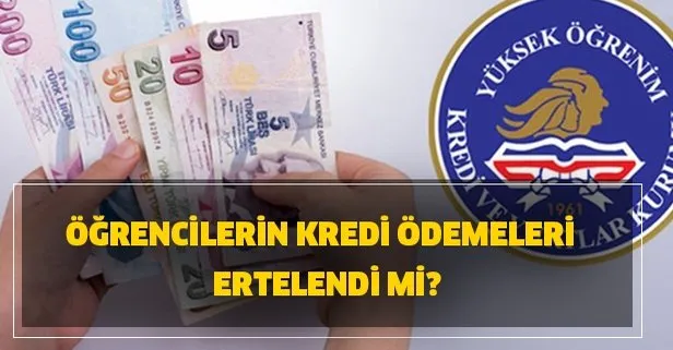 Öğrencilerin kredi ödemeleri ertelendi mi?