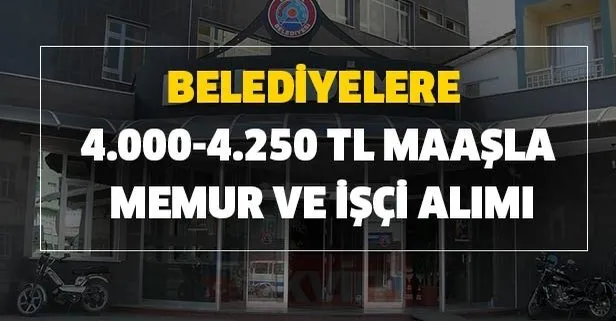 KPSS şartı var! Belediyelere 4.000-4.250 TL maaşla memur ve işçi alımı yapılıyor