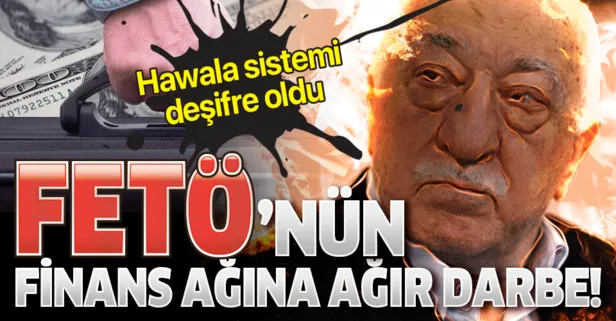 FETÖ’nün finans ağına ağır darbe! Hawala sistemi deşifre oldu