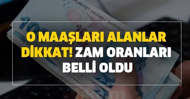O maaşları alanlar dikkat! Zam oranları belli oldu