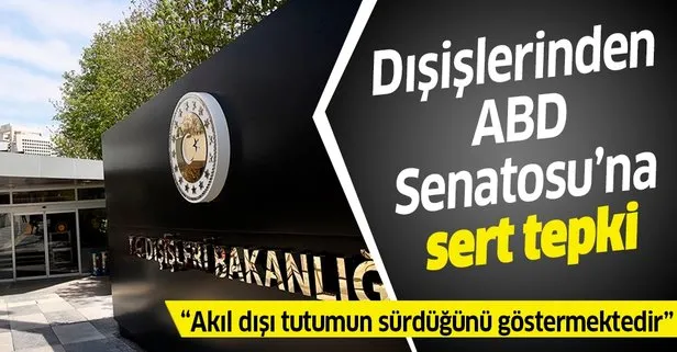Türkiye’den ABD Senatosu’na sert tepki: Akıl dışı tutumun sürdüğünü göstermektedir