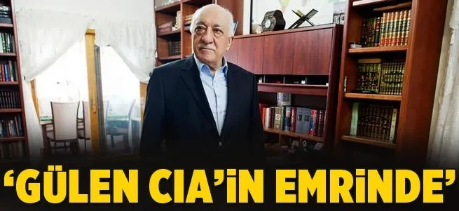 Fethullah Gülen CIA’in emrinde!