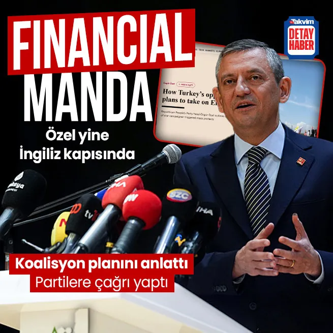 Özgür Özel yine İngiliz kapısında! Financial Times’a koalisyon planını anlattı: Siyasi partilere çağrı yaptı