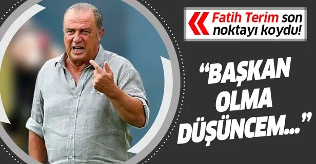 Galatasaray Teknik Direktörü Fatih Terim’den ’başkanlık’ açıklaması: Böyle bir düşüncem yok