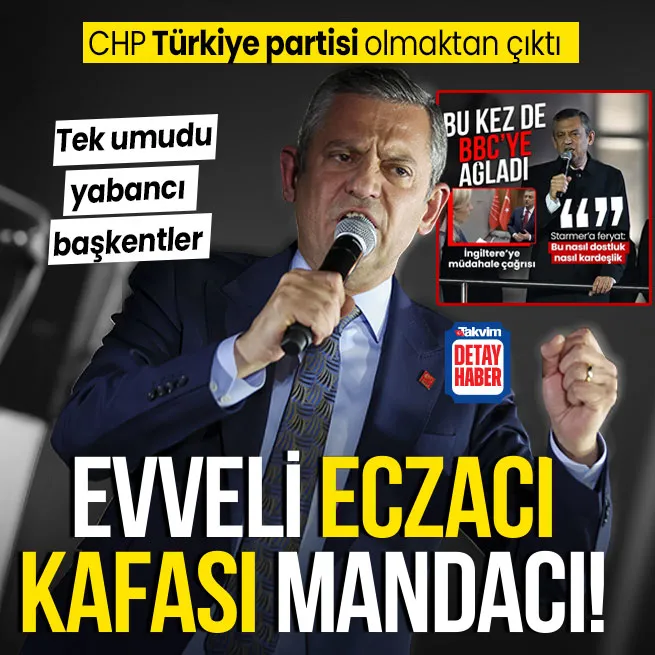 Evveli eczacı kafası mandacı! ABDye yalvaran İngilize ağlayan Özgür Özele tepki yağıyor: CHP Türkiye partisi olmaktan çıktı