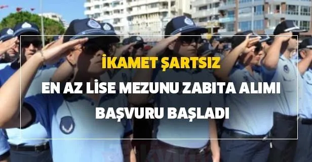 İkamet şartsız en az lise mezunu zabıta alımı başvuru başladı