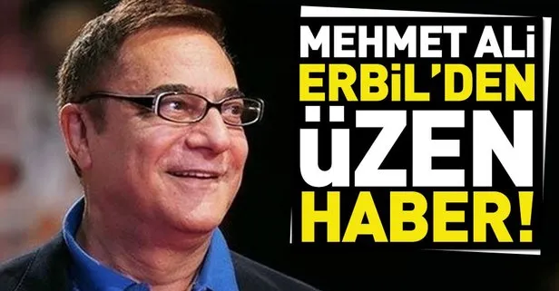Son dakika: Mehmet Ali Erbil’den üzücü haber! Mehmet Ali Erbil’in son durumu nedir?