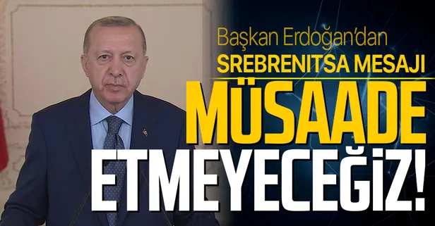 Başkan Erdoğan'dan Srebrenitsa mesajı: Müsaade etmeyeceğiz!
