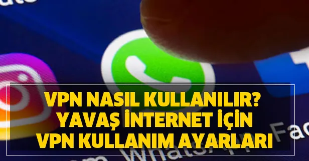 VPN nasıl kullanılır? Yavaş internet için VPN kullanım ayarları