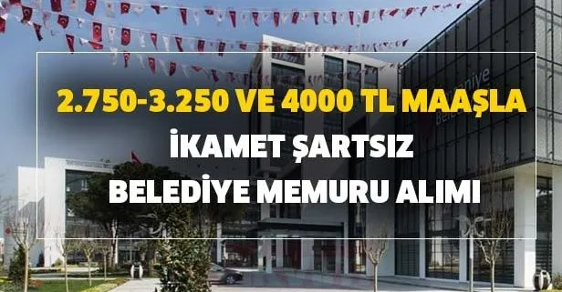 2.750-3.250 ve 4000 TL maaşla ikamet şartsız belediye memuru alımı