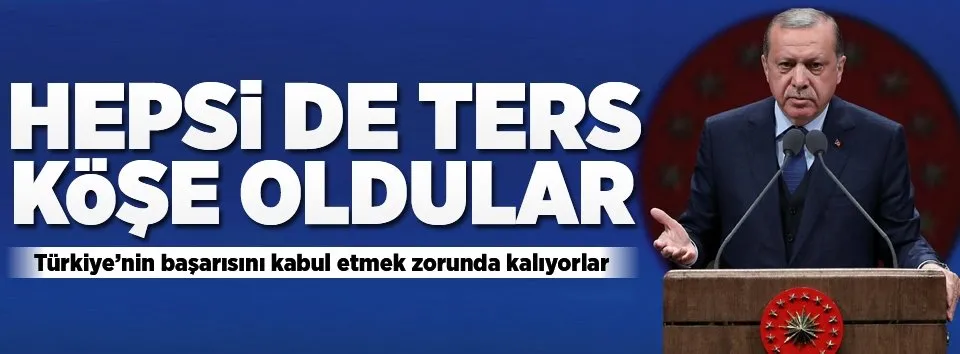 Erdoğan: Hepsi de ters köşe oldular