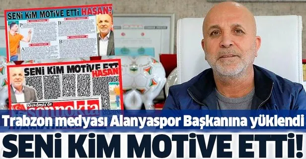 Trabzon medyası Alanya Başkanına yüklendi: Seni kim motive etti!