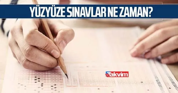 Yüz yüze sınavlar ne zaman?