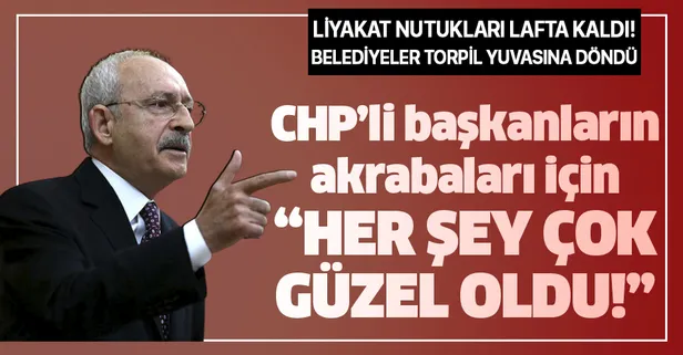 Kılıçdaroğlu'nun liyakat nutukları lafta kaldı! CHP’li belediyeler torpil yuvasına döndü