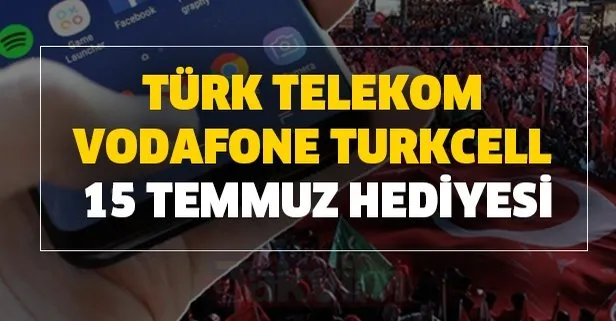 Türk Telekom Vodafone Turkcell bedava internet 15 Temmuz hediyesi nasıl alınır?