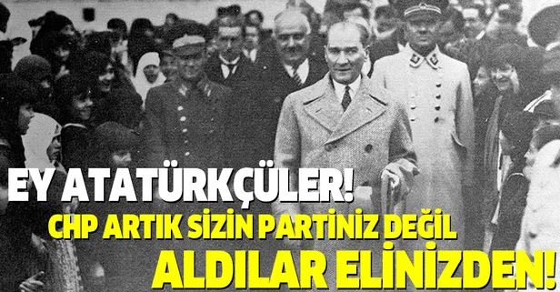 Sabah gazetesi yazarı Hasan Basri Yalçın: Ey Atatürkçüler! Bu CHP artık sizin partiniz değil
