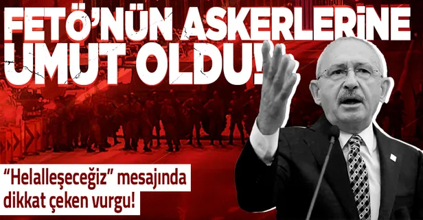 Kılıçdaroğlu'nun "helalleşeceğiz" açıklaması FETÖ'nün darbeci askerlerine umut oldu!