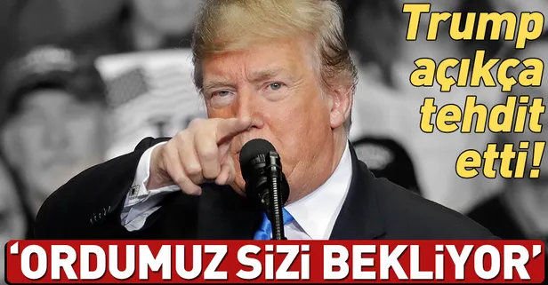 Trump'tan açık tehdit! Ordumuz sizi bekliyor