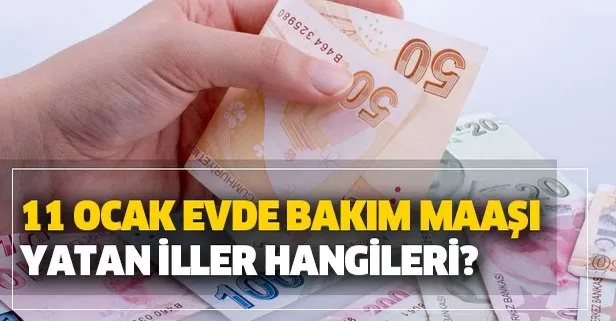 11 ocak evde bakim maasi yatti mi evde bakim parasi yatan iller guncel liste yayimlandi mi takvim