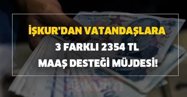 İŞKUR’dan vatandaşlara 3 farklı 2354 TL maaş desteği müjdesi!