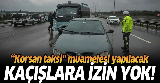 Son dakika: Korona sızmalarına izin yok! Birinci derece akraba olmayan kişilerle yolculuklara korsan taksi muamelesi yapılacak
