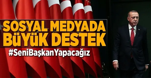 Sosyal medyada Erdoğan’a büyük destek: #SeniBaşkanYapacağız