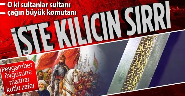 İstanbul’u fethedip peygamber övgüsüne mazhar olan Fatih Sultan Mehmet Han’ın kılıcının sırrı