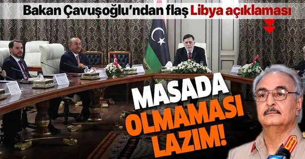 Son dakika: Dışişleri Bakanı Çavuşoğlu’ndan flaş Libya açıklaması: Hafter’in masada olmaması lazım