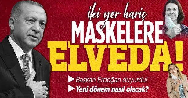 Erdoğan duyurdu! İki yer hariç maskelere elveda
