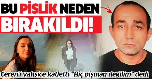 Bu pislik neden bırakıldı! Ceren Özdemir'i öldüren caninin ifadesi tüyler ürpertti