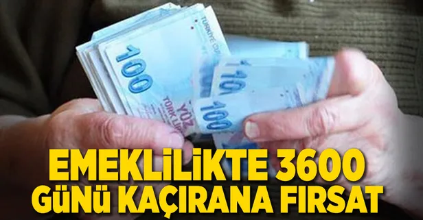 Emeklilikte 3600 günü kaçırana fırsat