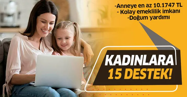 Kadınlara 15 destek: Maddi destekler, izinler, kolay emeklilik imkanı