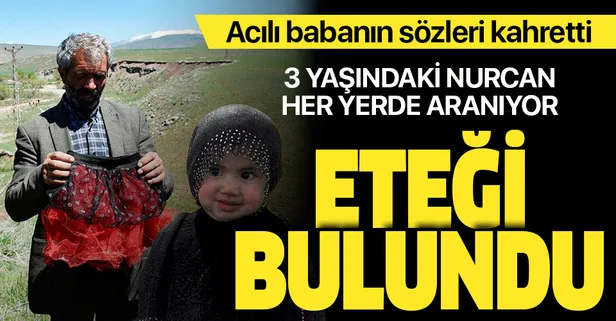 Kars'ta kaybolan 3 yaşındaki Nurcan'ın dere kenarında eteği bulundu! Babasından kahreden sözler