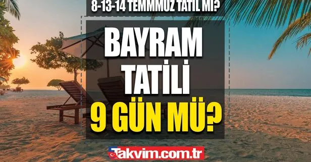 8-13-14 Temmuz tatil mi? 9 gün tatil olacak mı? 2022 Bayram tatili kaç gün? BAYRAM TATİLİ BİRLEŞTİ Mİ?