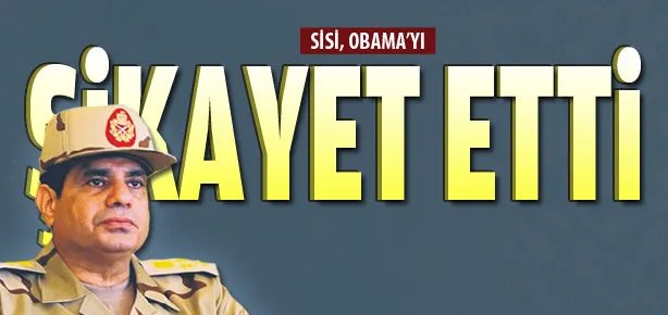 Sisi, Obama’yı şikayet etti!