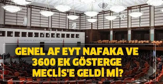 Genel af, EYT, nafaka ve 3600 ek gösterge Meclis'e geldi mi?