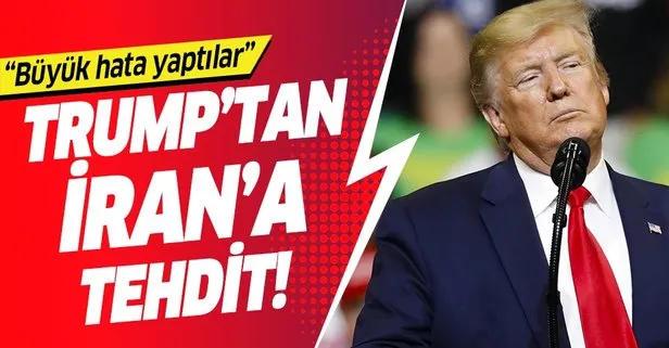 Trump'tan İran'a tehdit! Çok büyük hata yaptı