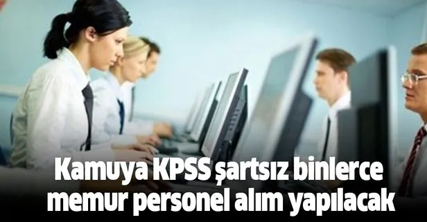 Kamuya KPSS şartsız binlerce memur personel alım yapılacak