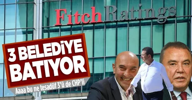 Fitch uyardı! CHP’li İstanbul, İzmir ve Antalya büyükşehir belediyeleri batabilir