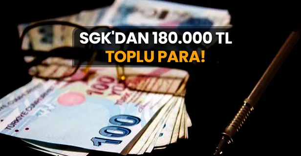 SGK'dan 180.000 TL toplu para veriliyor! Açıklama yapıldı, başvuranlara peşin ödeme!