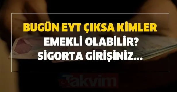 Bugün EYT çıksa kimler emekli olabilir?