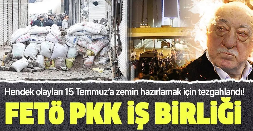 FETÖ PKK iş birliği: Hendek olayları 15 Temmuz’a zemin hazırlamak için tezgahlandı