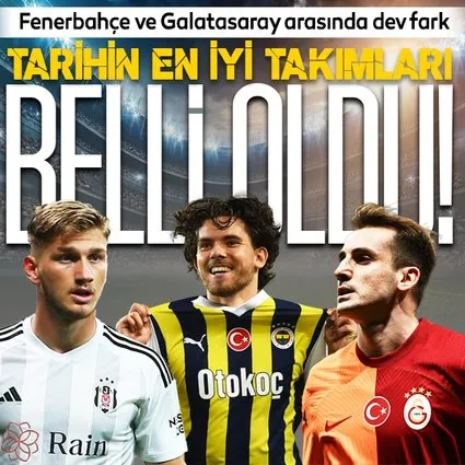 Tarihin en iyi takımları açıklandı! Fenerbahçe ve Galatasaray arasında büyük fark