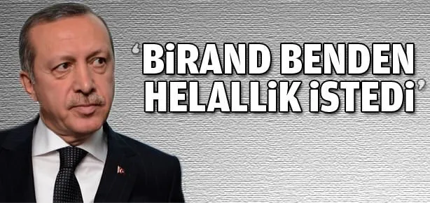 ’Birand benden helallik istedi’