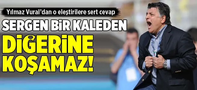 Sergen bir kaleden diğerine koşamaz